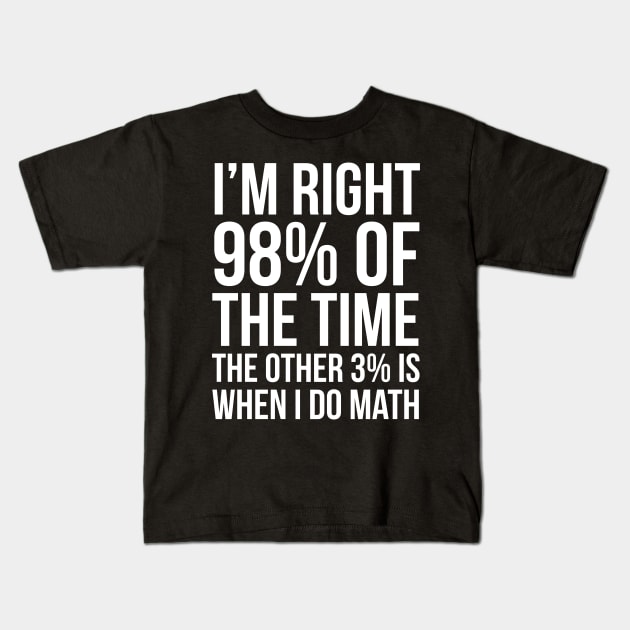 I’m Right 98% Of The Time Kids T-Shirt by evokearo